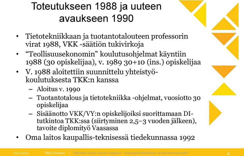 1990 Tuotantotalous ja tietotekniikka -ohjelmat, vuosiotto 30 opiskelijaa Sisäänotto VKK/VY:n opiskelijoiksi suorittamaan DItutkintoa TKK:ssa (siirtyminen 2,5 3 vuoden