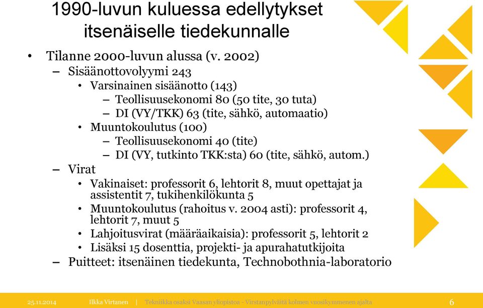 tutkinto TKK:sta) 60 (tite, sähkö, autom.) Virat Vakinaiset: professorit 6, lehtorit 8, muut opettajat ja assistentit 7, tukihenkilökunta 5 Muuntokoulutus (rahoitus v.