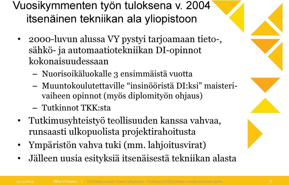 Nuorisoikäluokalle 3 ensimmäistä vuotta Muuntokoulutettaville insinööristä DI:ksi maisterivaiheen opinnot (myös diplomityön ohjaus) Tutkinnot TKK:sta