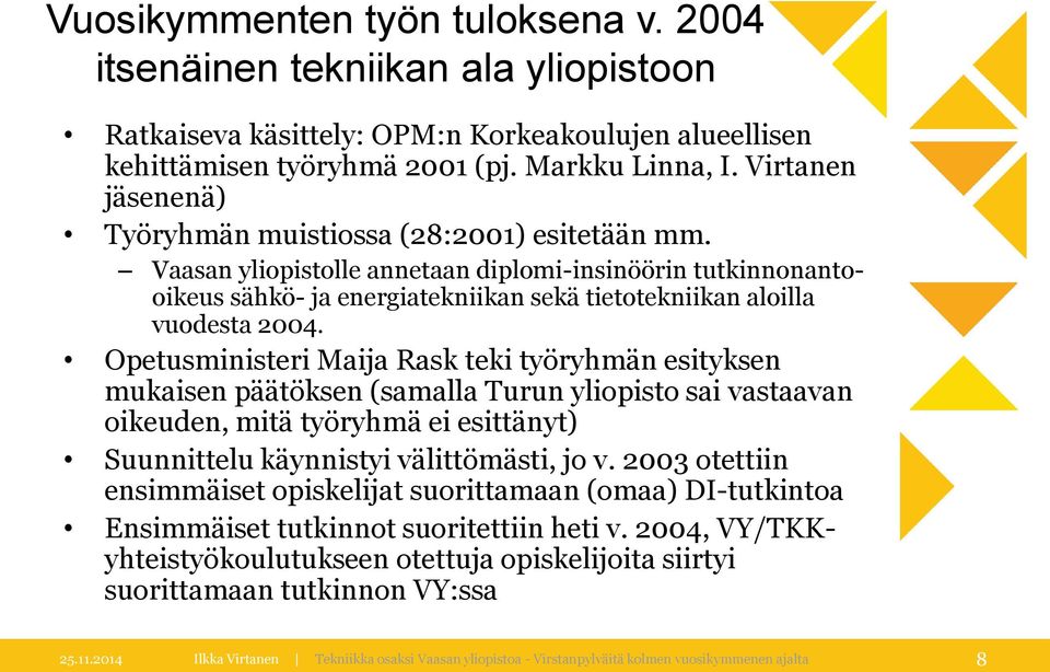 Vaasan yliopistolle annetaan diplomi-insinöörin tutkinnonantooikeus sähkö- ja energiatekniikan sekä tietotekniikan aloilla vuodesta 2004.