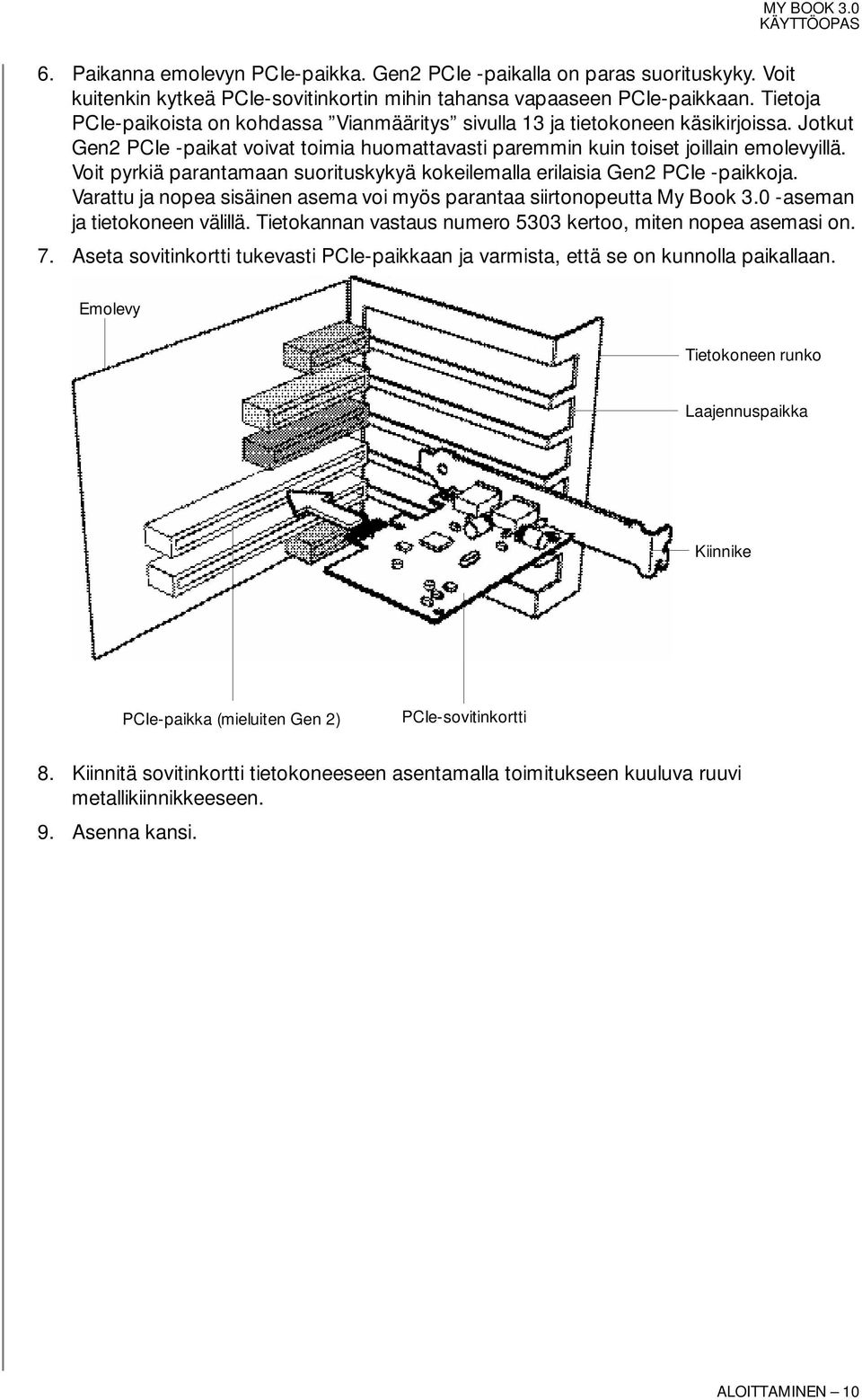 Voit pyrkiä parantamaan suorituskykyä kokeilemalla erilaisia Gen2 PCIe -paikkoja. Varattu ja nopea sisäinen asema voi myös parantaa siirtonopeutta My Book 3.0 -aseman ja tietokoneen välillä.