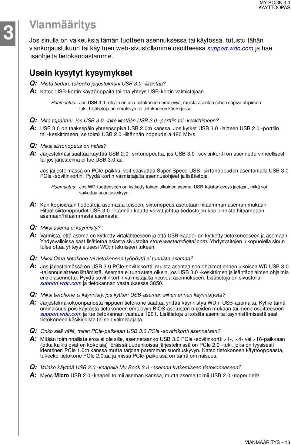 Huomautus: Jos USB 3.0 -ohjain on osa tietokoneen emolevyä, muista asentaa siihen sopiva ohjaimen tuki. Lisätietoja on emolevyn tai tietokoneen käsikirjassa. Q: Mitä tapahtuu, jos USB 3.