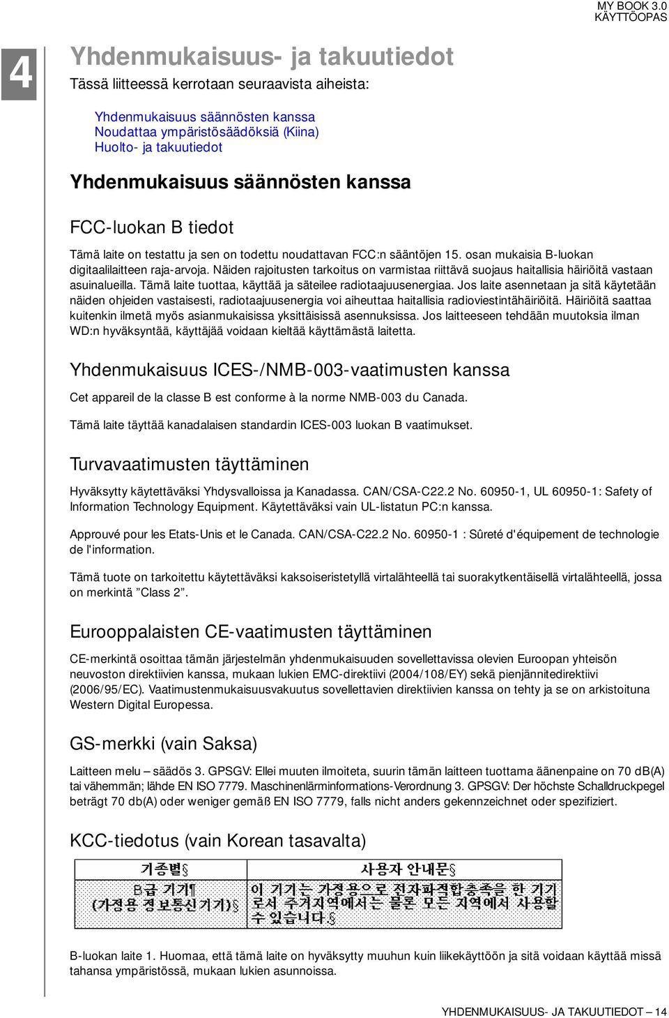 Näiden rajoitusten tarkoitus on varmistaa riittävä suojaus haitallisia häiriöitä vastaan asuinalueilla. Tämä laite tuottaa, käyttää ja säteilee radiotaajuusenergiaa.