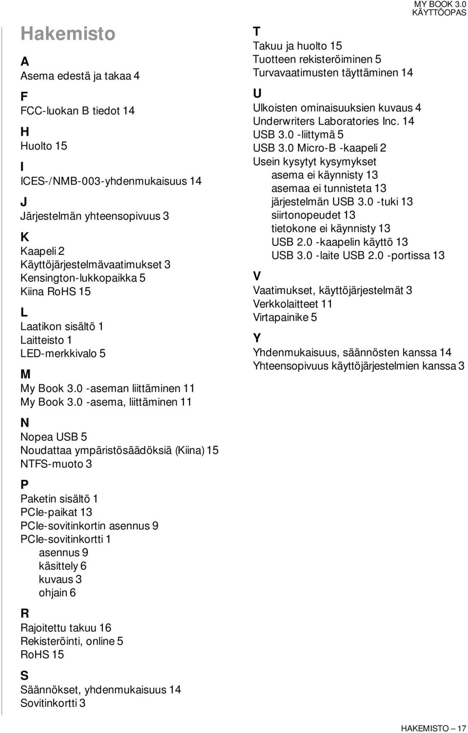 0 -asema, liittäminen 11 N Nopea USB 5 Noudattaa ympäristösäädöksiä (Kiina) 15 NTFS-muoto 3 P Paketin sisältö 1 PCIe-paikat 13 PCIe-sovitinkortin asennus 9 PCIe-sovitinkortti 1 asennus 9 käsittely 6