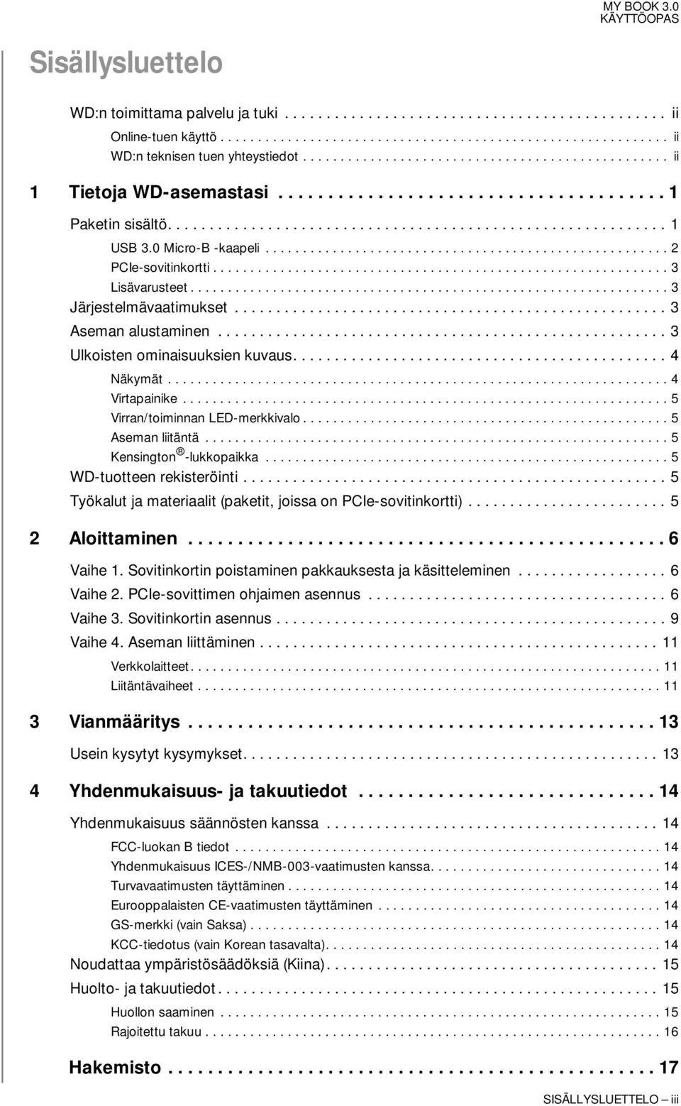 0 Micro-B -kaapeli...................................................... 2 PCIe-sovitinkortti............................................................. 3 Lisävarusteet................................................................ 3 Järjestelmävaatimukset.