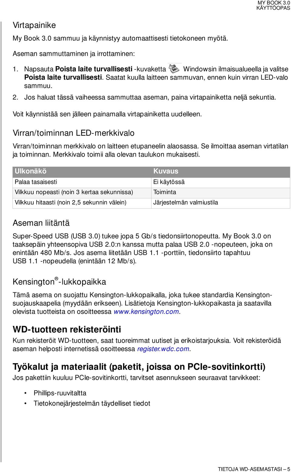 Jos haluat tässä vaiheessa sammuttaa aseman, paina virtapainiketta neljä sekuntia. Voit käynnistää sen jälleen painamalla virtapainiketta uudelleen.