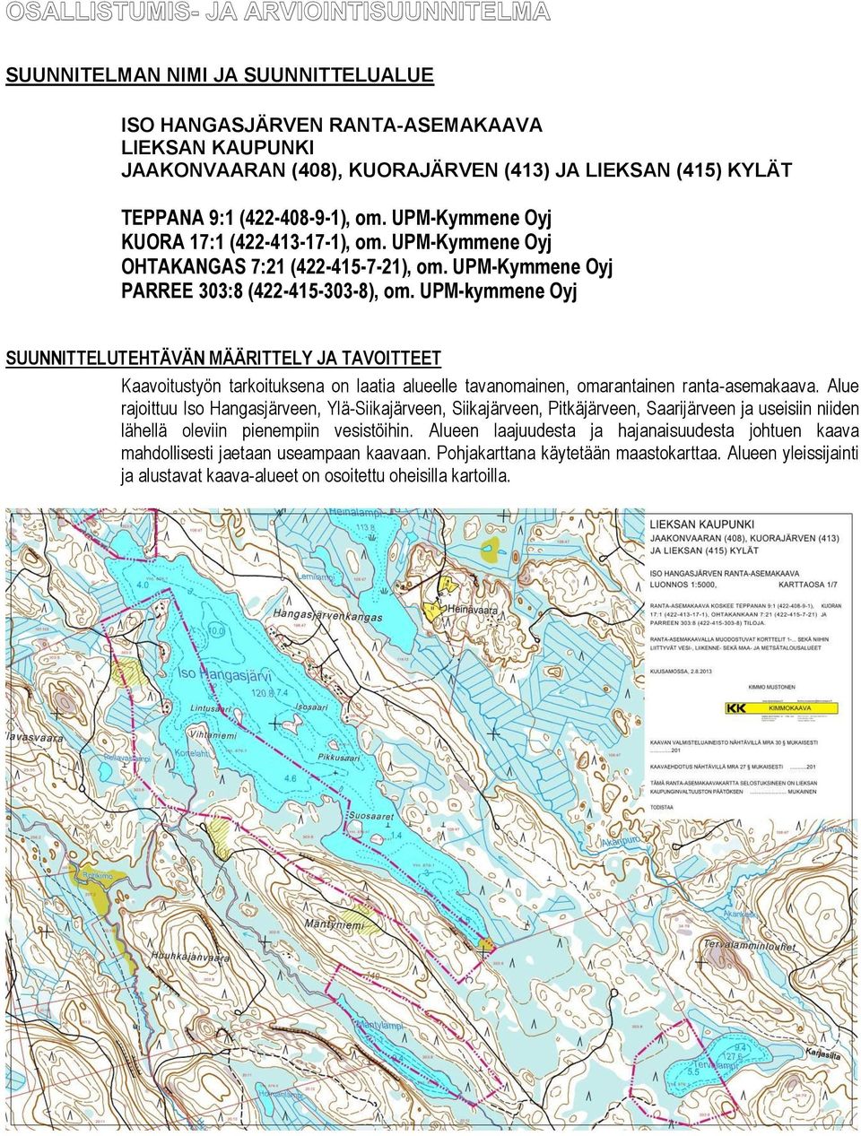 UPM-kymmene Oyj SUUNNITTELUTEHTÄVÄN MÄÄRITTELY JA TAVOITTEET Kaavoitustyön tarkoituksena on laatia alueelle tavanomainen, omarantainen ranta-asemakaava.