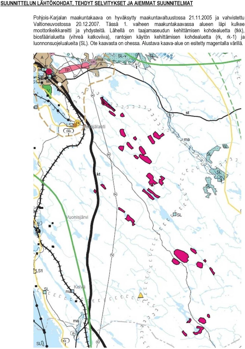 vaiheen maakuntakaavassa alueen läpi kulkee moottorikelkkareitti ja yhdysteitä.