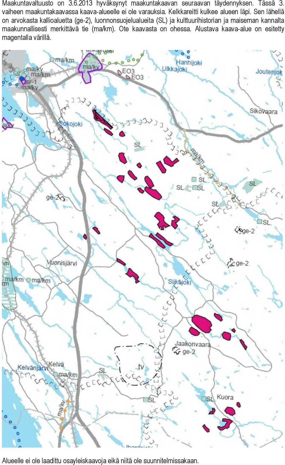 Sen lähellä on arvokasta kallioaluetta (ge-2), luonnonsuojelualueita (SL) ja kulttuurihistorian ja maiseman kannalta