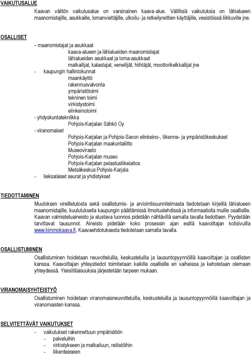 OSALLISET - maanomistajat ja asukkaat kaava-alueen ja lähialueiden maanomistajat lähialueiden asukkaat ja loma-asukkaat matkailijat, kalastajat, veneilijät, hiihtäjät, moottorikelkkailijat jne -