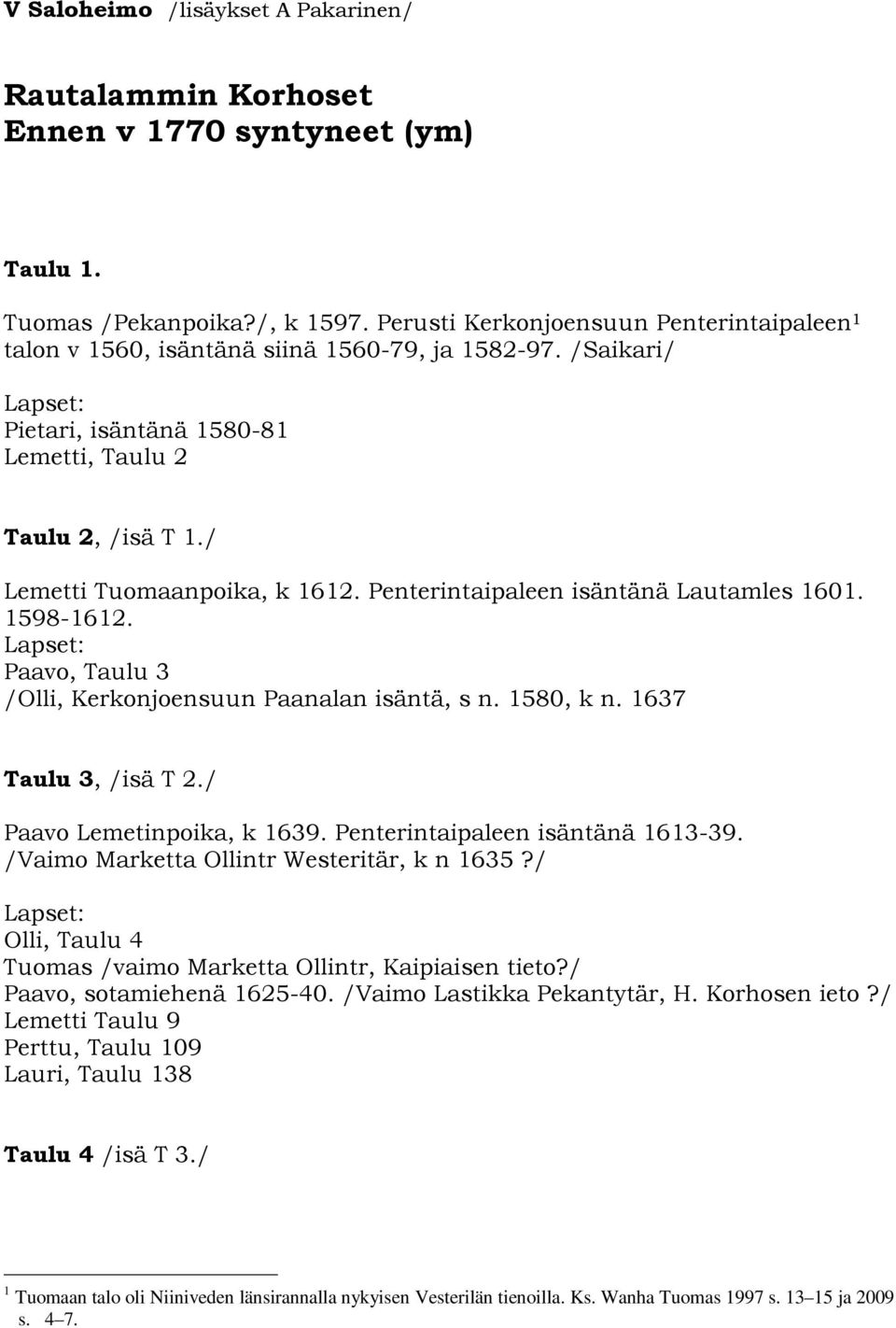 Penterintaipaleen isäntänä Lautamles 1601. 1598-1612. Paavo, Taulu 3 /Olli, Kerkonjoensuun Paanalan isäntä, s n. 1580, k n. 1637 Taulu 3, /isä T 2./ Paavo Lemetinpoika, k 1639.