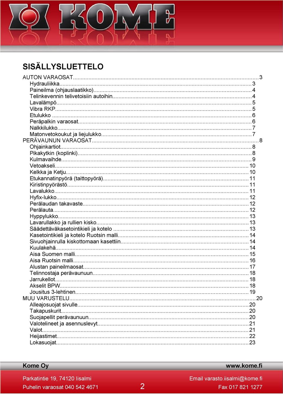 .. 10 Etukannatinpyörä (taittopyörä)...11 Kiristinpyörästö... 11 Lavalukko... 11 Hyfix-lukko... 12 Perälaudan takavaste...12 Perälauta... 12 Hyppylukko... 13 Lavarullakko ja rullien kisko.