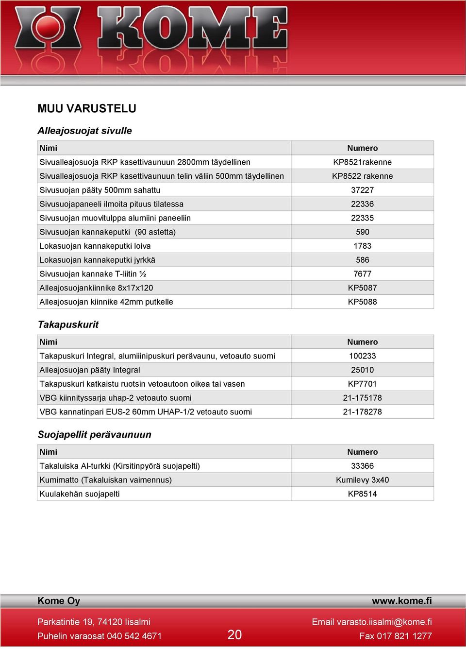 Lokasuojan kannakeputki jyrkkä 586 Sivusuojan kannake T-liitin ½ 7677 Alleajosuojankiinnike 8x17x120 KP5087 Alleajosuojan kiinnike 42mm putkelle KP5088 Takapuskurit Takapuskuri Integral,