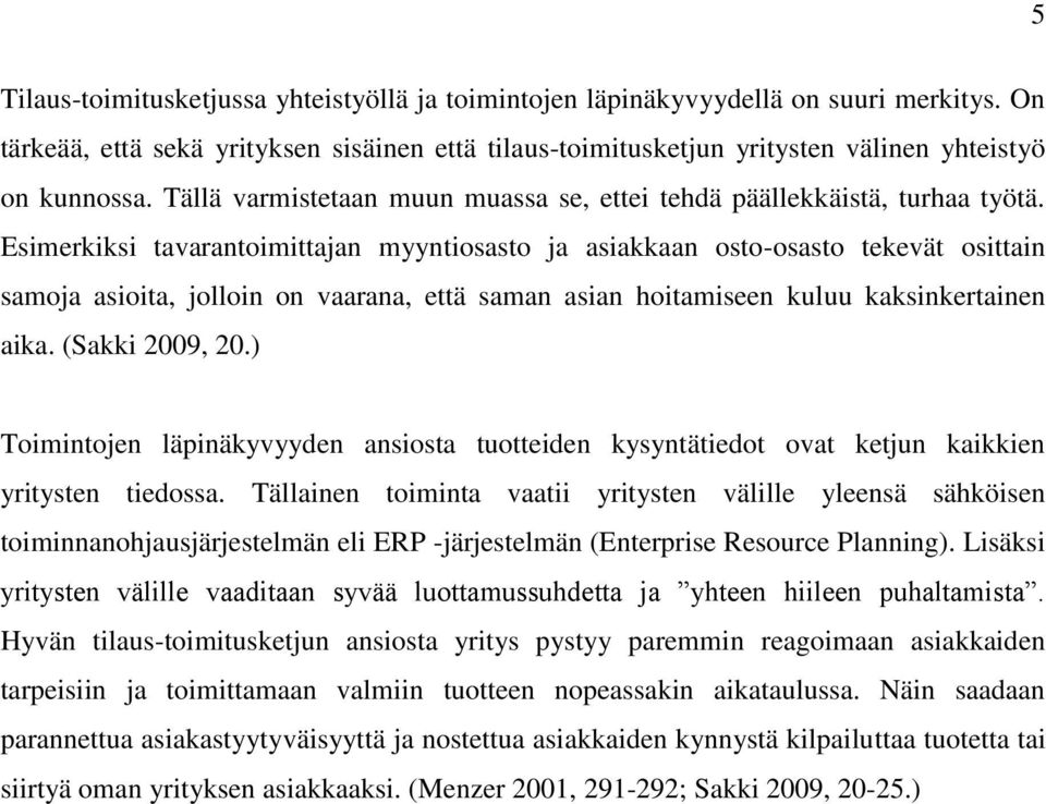 Esimerkiksi tavarantoimittajan myyntiosasto ja asiakkaan osto-osasto tekevät osittain samoja asioita, jolloin on vaarana, että saman asian hoitamiseen kuluu kaksinkertainen aika. (Sakki 2009, 20.