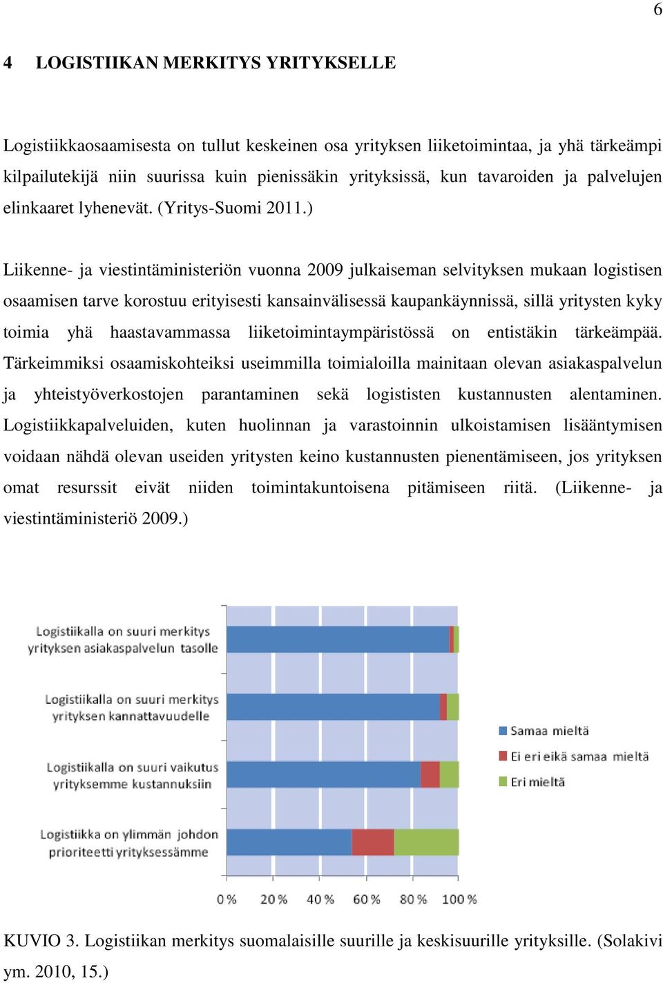) Liikenne- ja viestintäministeriön vuonna 2009 julkaiseman selvityksen mukaan logistisen osaamisen tarve korostuu erityisesti kansainvälisessä kaupankäynnissä, sillä yritysten kyky toimia yhä