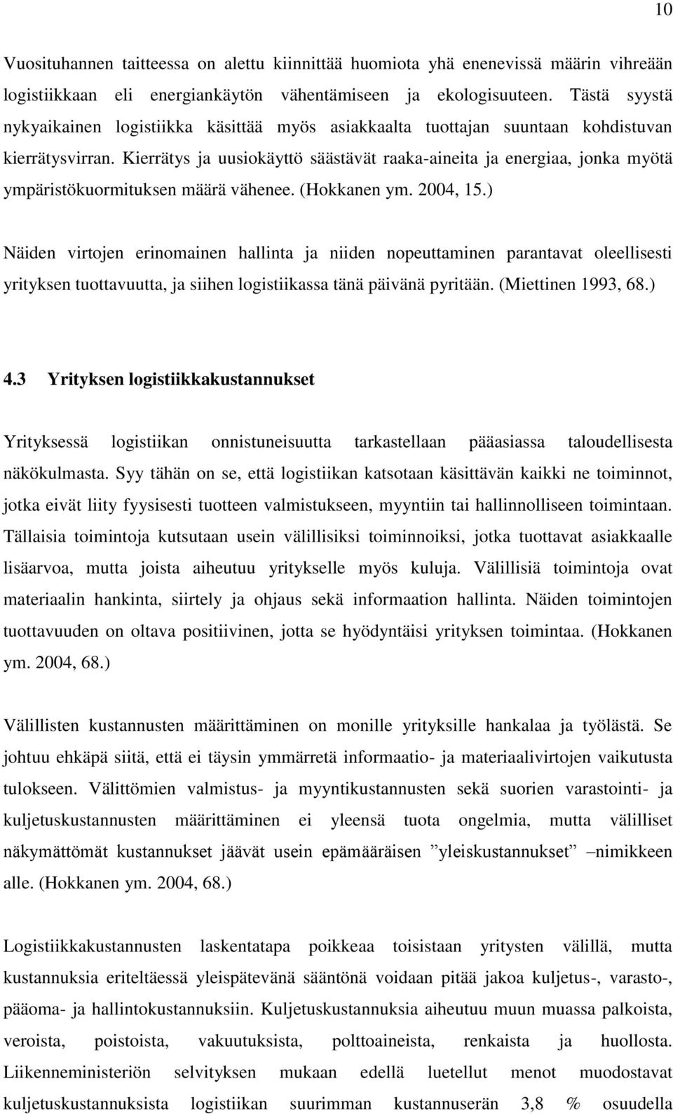 Kierrätys ja uusiokäyttö säästävät raaka-aineita ja energiaa, jonka myötä ympäristökuormituksen määrä vähenee. (Hokkanen ym. 2004, 15.