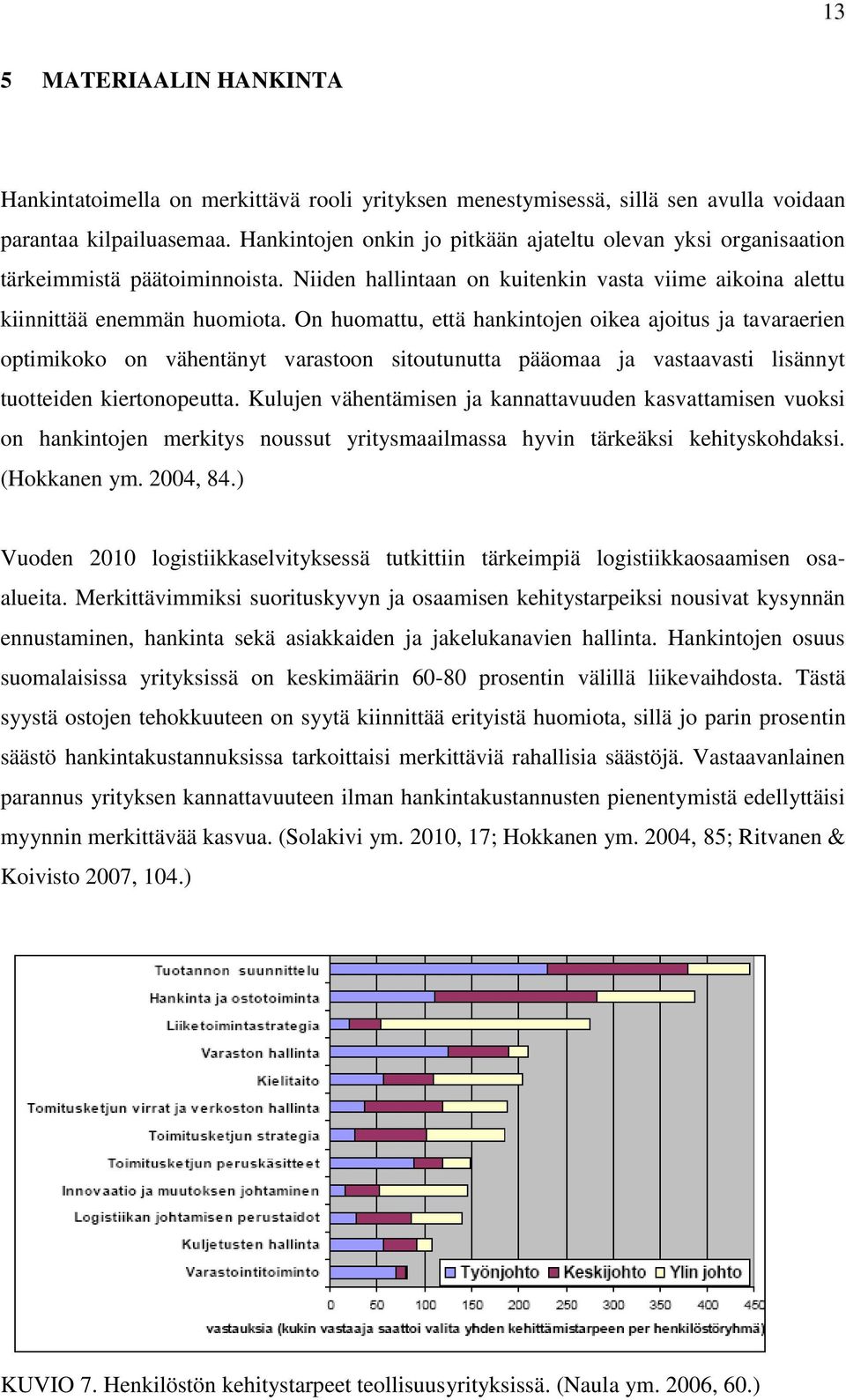On huomattu, että hankintojen oikea ajoitus ja tavaraerien optimikoko on vähentänyt varastoon sitoutunutta pääomaa ja vastaavasti lisännyt tuotteiden kiertonopeutta.
