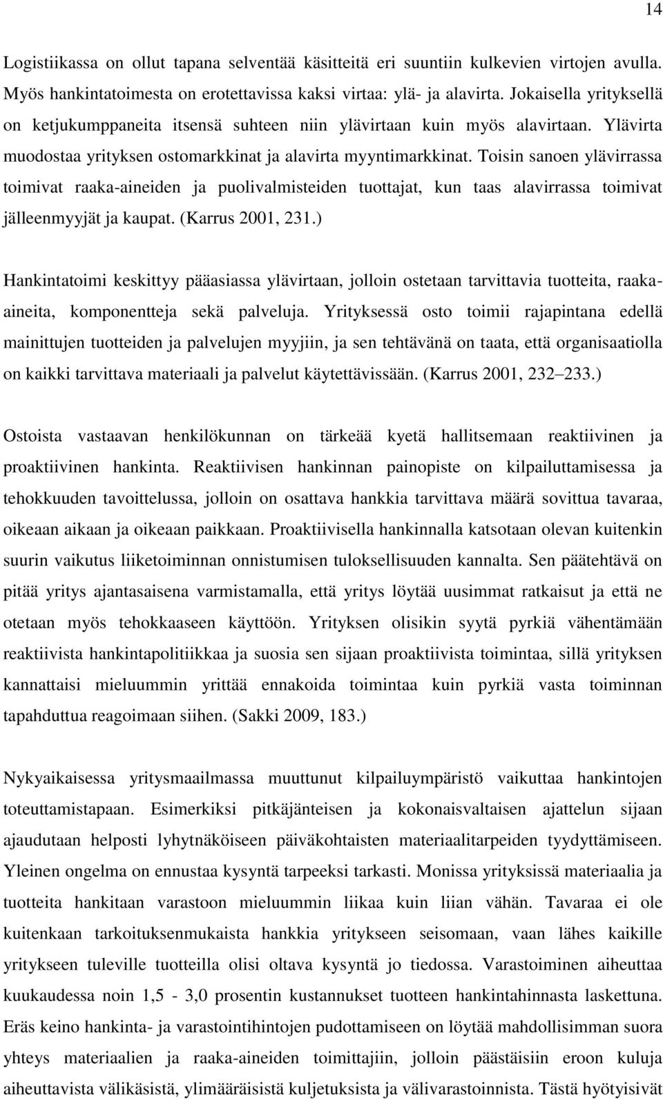 Toisin sanoen ylävirrassa toimivat raaka-aineiden ja puolivalmisteiden tuottajat, kun taas alavirrassa toimivat jälleenmyyjät ja kaupat. (Karrus 2001, 231.
