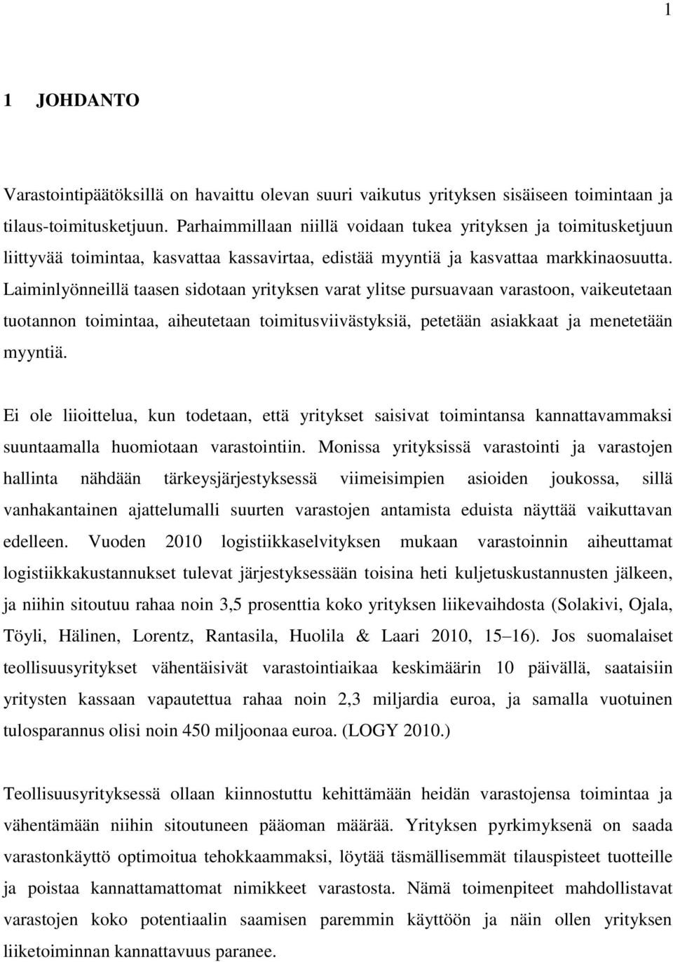 Laiminlyönneillä taasen sidotaan yrityksen varat ylitse pursuavaan varastoon, vaikeutetaan tuotannon toimintaa, aiheutetaan toimitusviivästyksiä, petetään asiakkaat ja menetetään myyntiä.