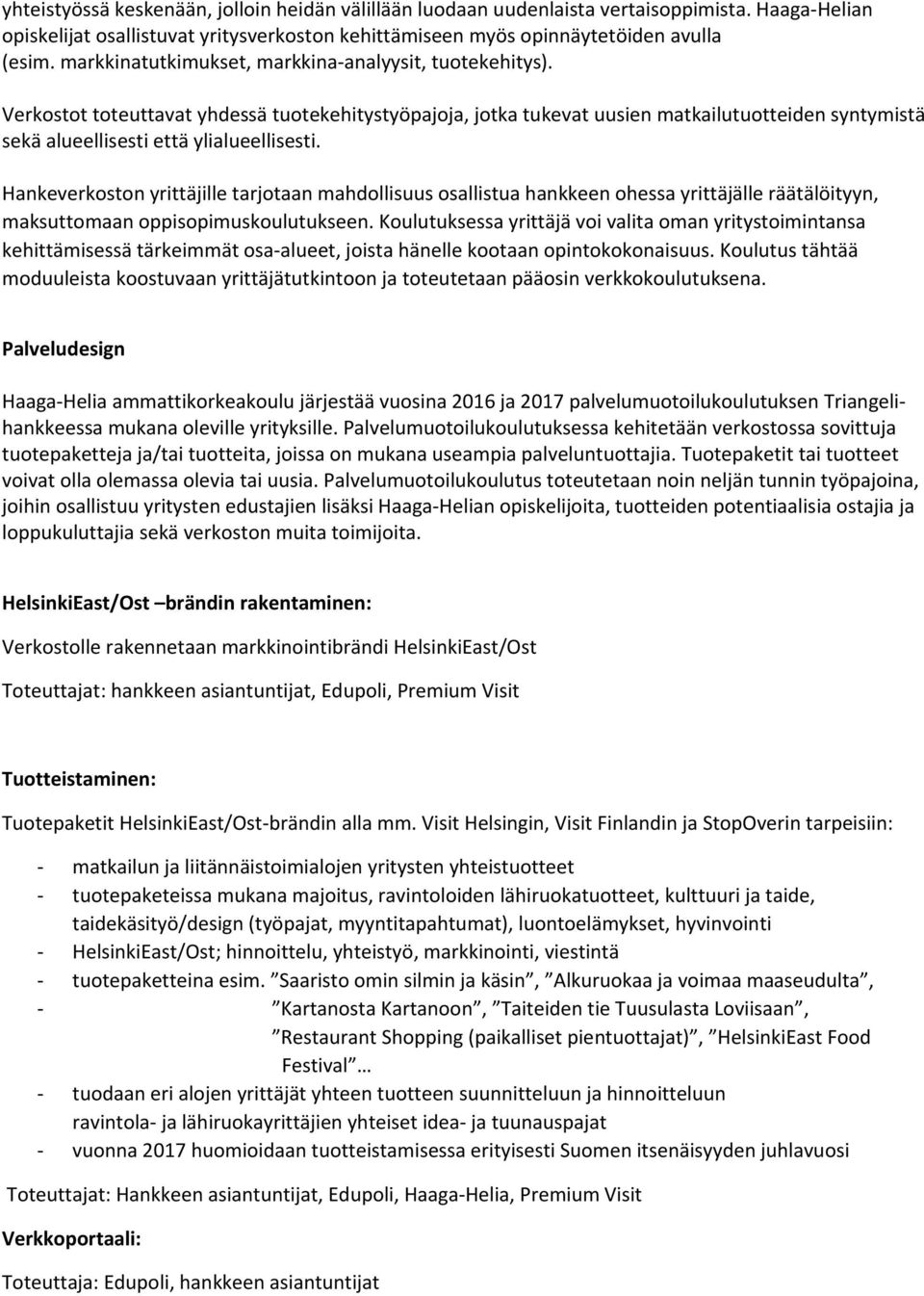 Verkostot toteuttavat yhdessä tuotekehitystyöpajoja, jotka tukevat uusien matkailutuotteiden syntymistä sekä alueellisesti että ylialueellisesti.