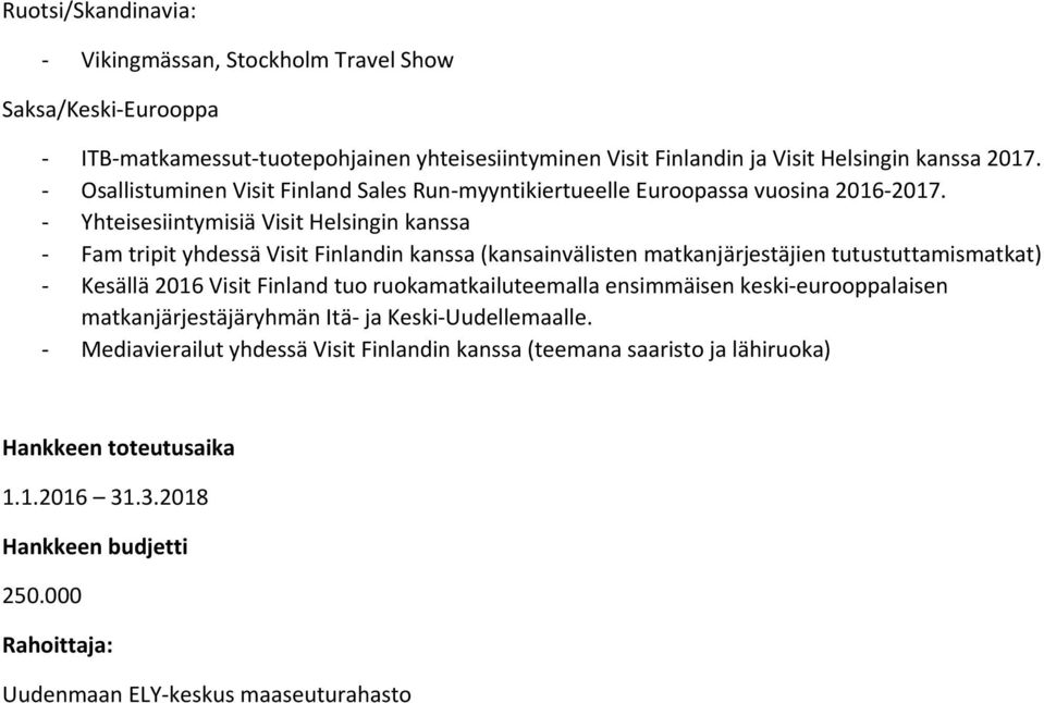 Yhteisesiintymisiä Visit Helsingin kanssa Fam tripit yhdessä Visit Finlandin kanssa (kansainvälisten matkanjärjestäjien tutustuttamismatkat) Kesällä 2016 Visit Finland tuo