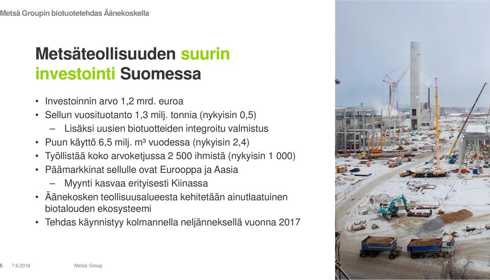 m³ vuodessa (nykyisin 2,4) Työllistää koko arvoketjussa 2 500 ihmistä (nykyisin 1 000) Päämarkkinat sellulle ovat Eurooppa ja Aasia Myynti