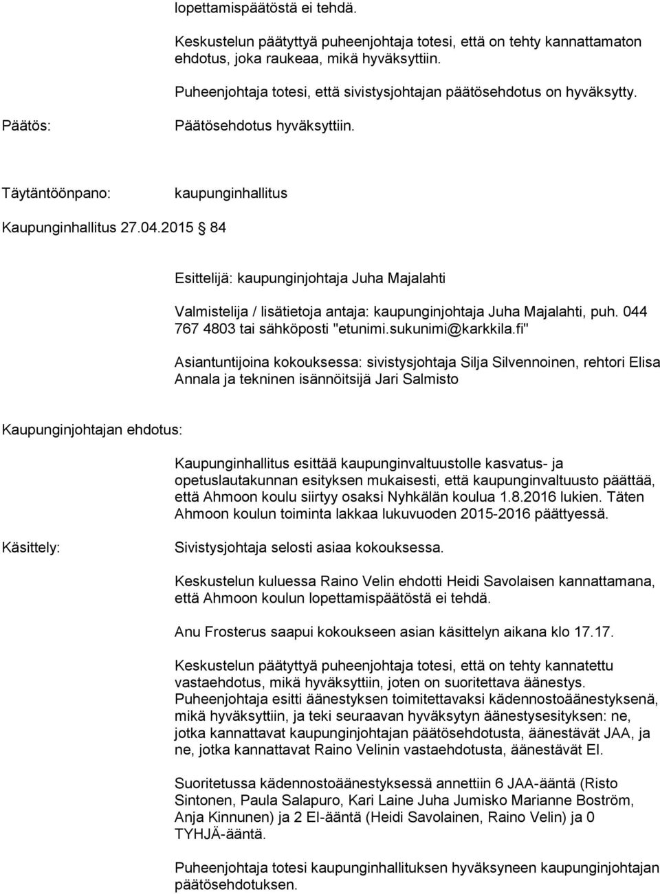 2015 84 Esittelijä: kaupunginjohtaja Juha Majalahti Valmistelija / lisätietoja antaja: kaupunginjohtaja Juha Majalahti, puh. 044 767 4803 tai sähköposti "etunimi.sukunimi@karkkila.