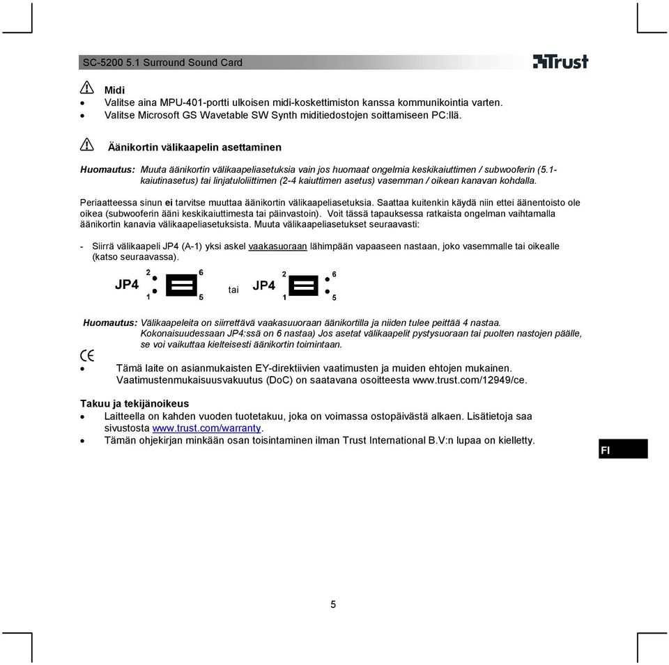 1- kaiutinasetus) tai linjatuloliittimen (2-4 kaiuttimen asetus) vasemman / oikean kanavan kohdalla. Periaatteessa sinun ei tarvitse muuttaa äänikortin välikaapeliasetuksia.