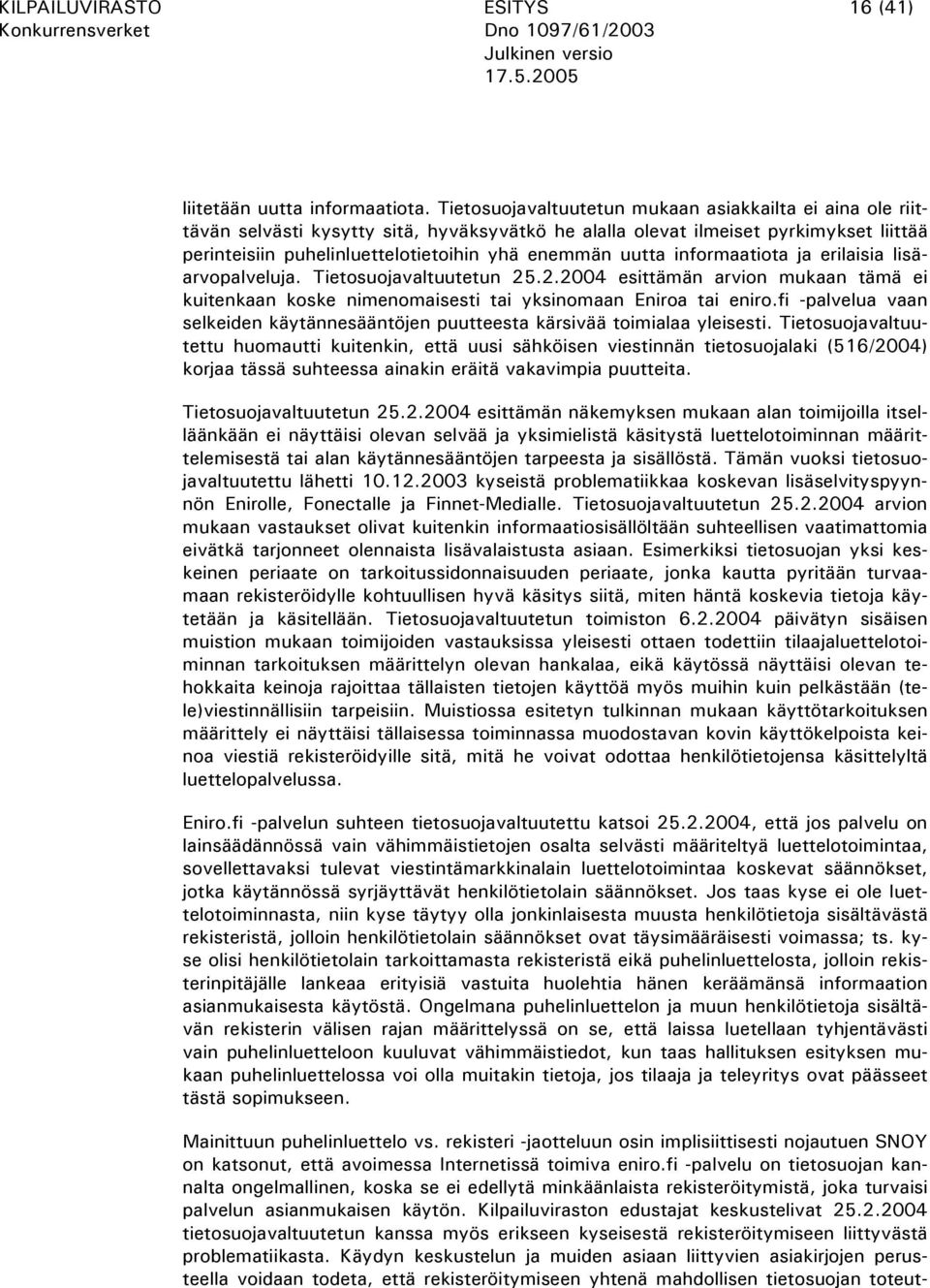 uutta informaatiota ja erilaisia lisäarvopalveluja. Tietosuojavaltuutetun 25.2.2004 esittämän arvion mukaan tämä ei kuitenkaan koske nimenomaisesti tai yksinomaan Eniroa tai eniro.