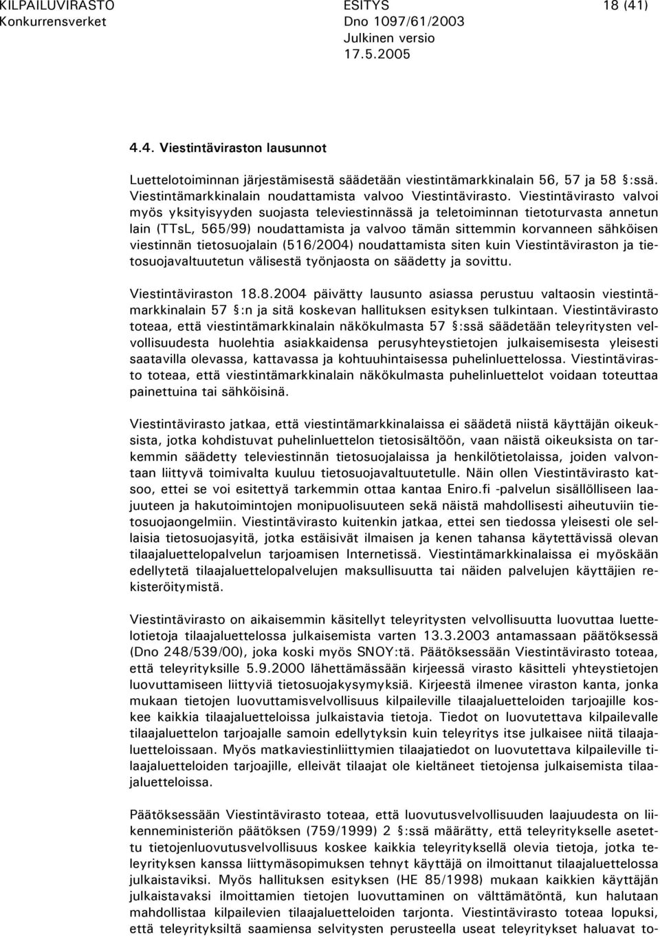 Viestintävirasto valvoi myös yksityisyyden suojasta televiestinnässä ja teletoiminnan tietoturvasta annetun lain (TTsL, 565/99) noudattamista ja valvoo tämän sittemmin korvanneen sähköisen viestinnän