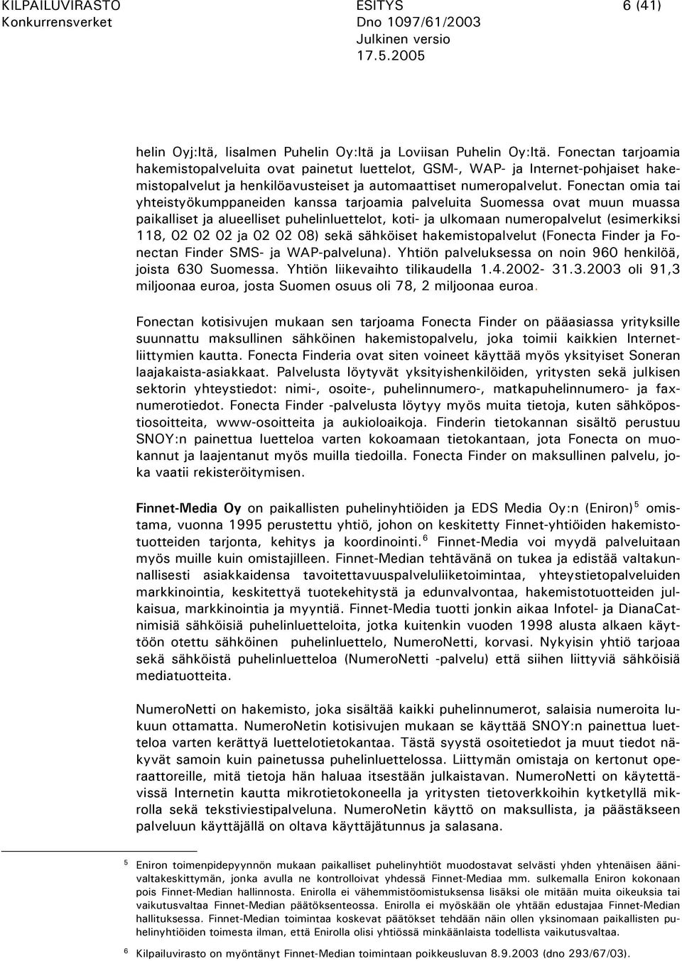 Fonectan omia tai yhteistyökumppaneiden kanssa tarjoamia palveluita Suomessa ovat muun muassa paikalliset ja alueelliset puhelinluettelot, koti- ja ulkomaan numeropalvelut (esimerkiksi 118, 02 02 02