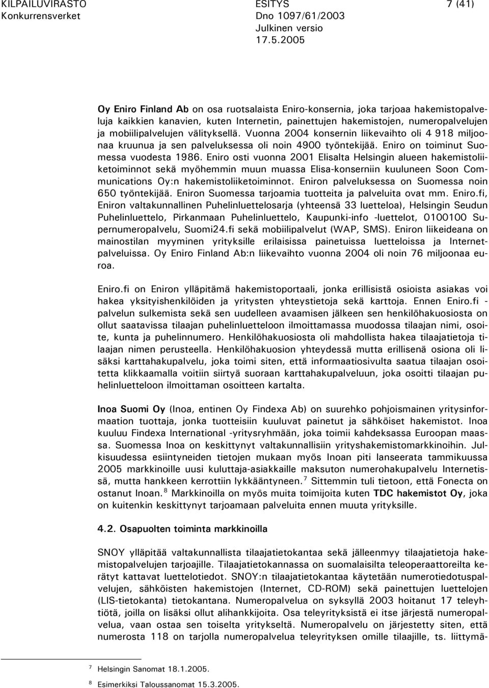 Eniro osti vuonna 2001 Elisalta Helsingin alueen hakemistoliiketoiminnot sekä myöhemmin muun muassa Elisa-konserniin kuuluneen Soon Communications Oy:n hakemistoliiketoiminnot.