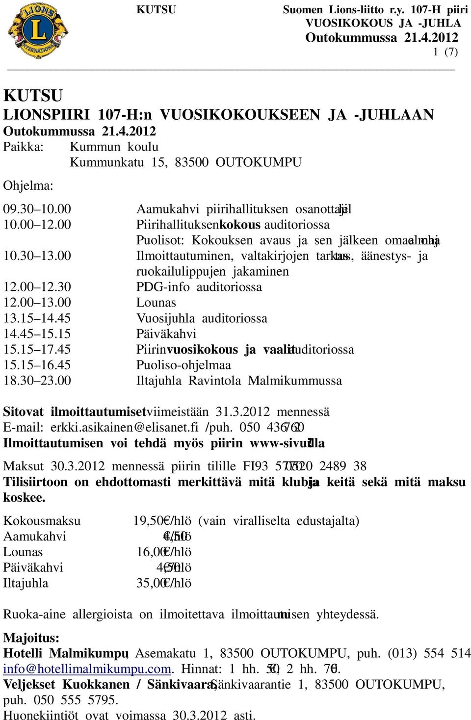 30 PDG-info auditoriossa 12.00 13.00 Lounas 13.15 14.45 Vuosijuhla auditoriossa 14.45 15.15 Päiväkahvi 15.15 17.45 Piirin vuosikokous ja vaalit auditoriossa 15.15 16.45 Puoliso-ohjelmaa 18.30 23.