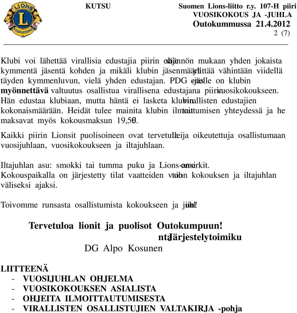 Hän edustaa klubiaan, mutta häntä ei lasketa klubin virallisten edustajien kokonaismäärään. Heidät tulee mainita klubin ilmoittautumisen yhteydessä ja he maksavat myös kokousmaksun 19,50.