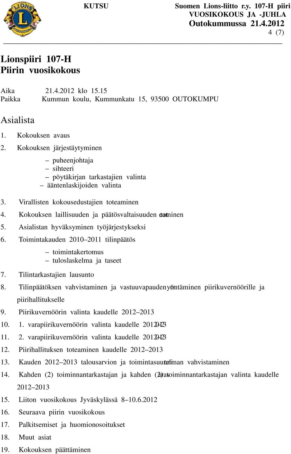 Kokouksen laillisuuden ja päätösvaltaisuuden toteaminen 5. Asialistan hyväksyminen työjärjestykseksi 6. Toimintakauden 2010 2011 tilinpäätös toimintakertomus tuloslaskelma ja taseet 7.