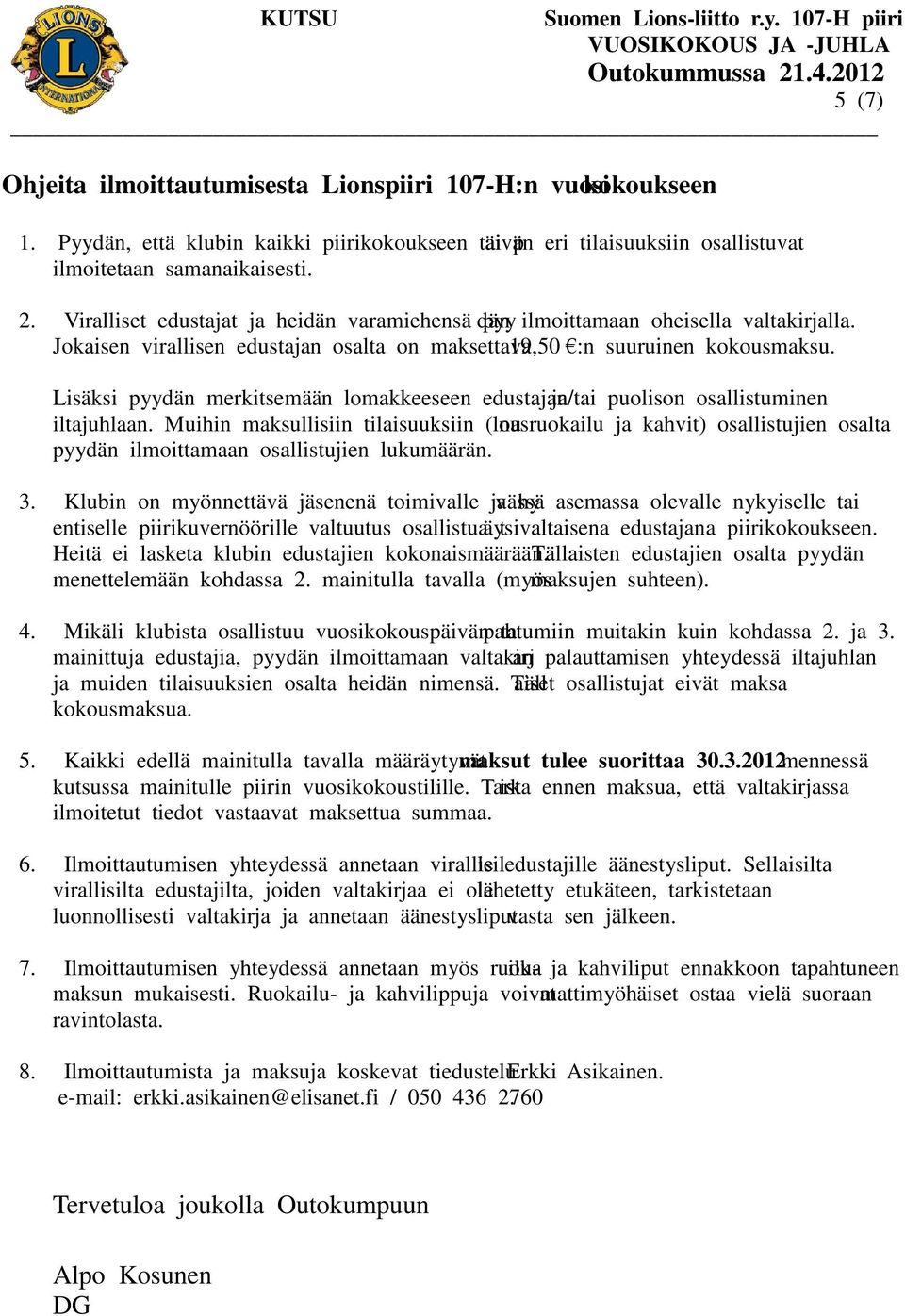 Lisäksi pyydän merkitsemään lomakkeeseen edustajan ja/tai puolison osallistuminen iltajuhlaan.