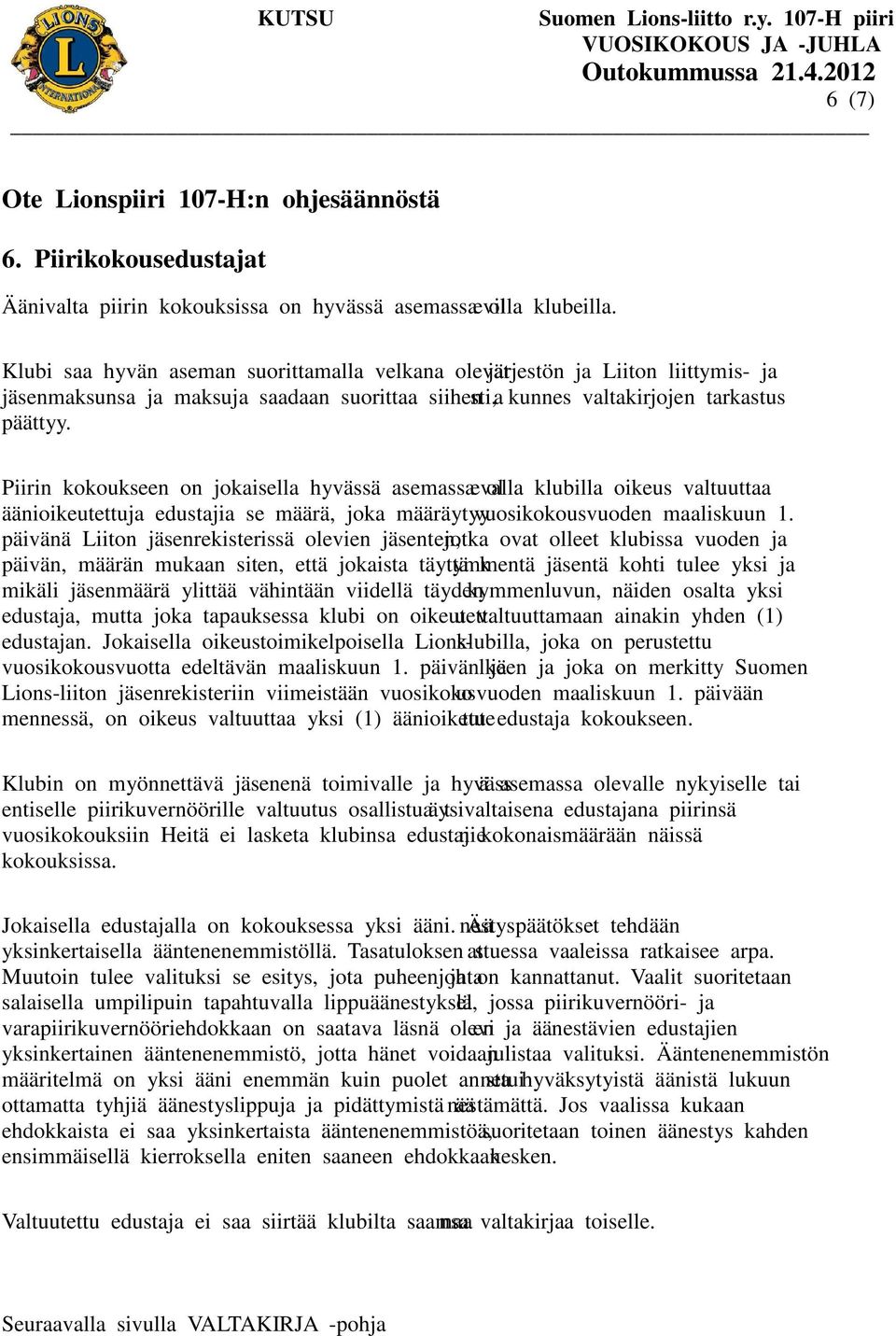 Piirin kokoukseen on jokaisella hyvässä asemassa olevalla klubilla oikeus valtuuttaa äänioikeutettuja edustajia se määrä, joka määräytyy vuosikokousvuoden maaliskuun 1.