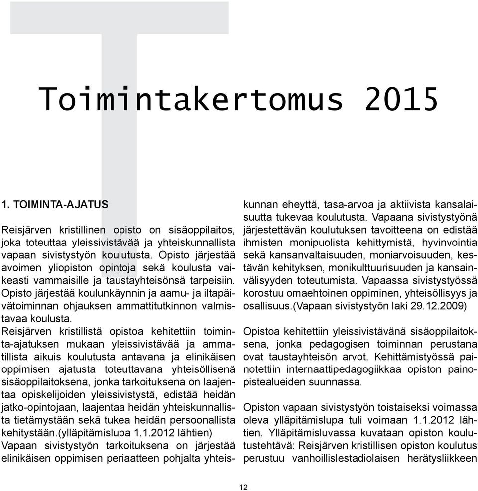 Opisto järjestää koulunkäynnin ja aamu- ja iltapäivätoiminnan ohjauksen ammattitutkinnon valmistavaa koulusta.