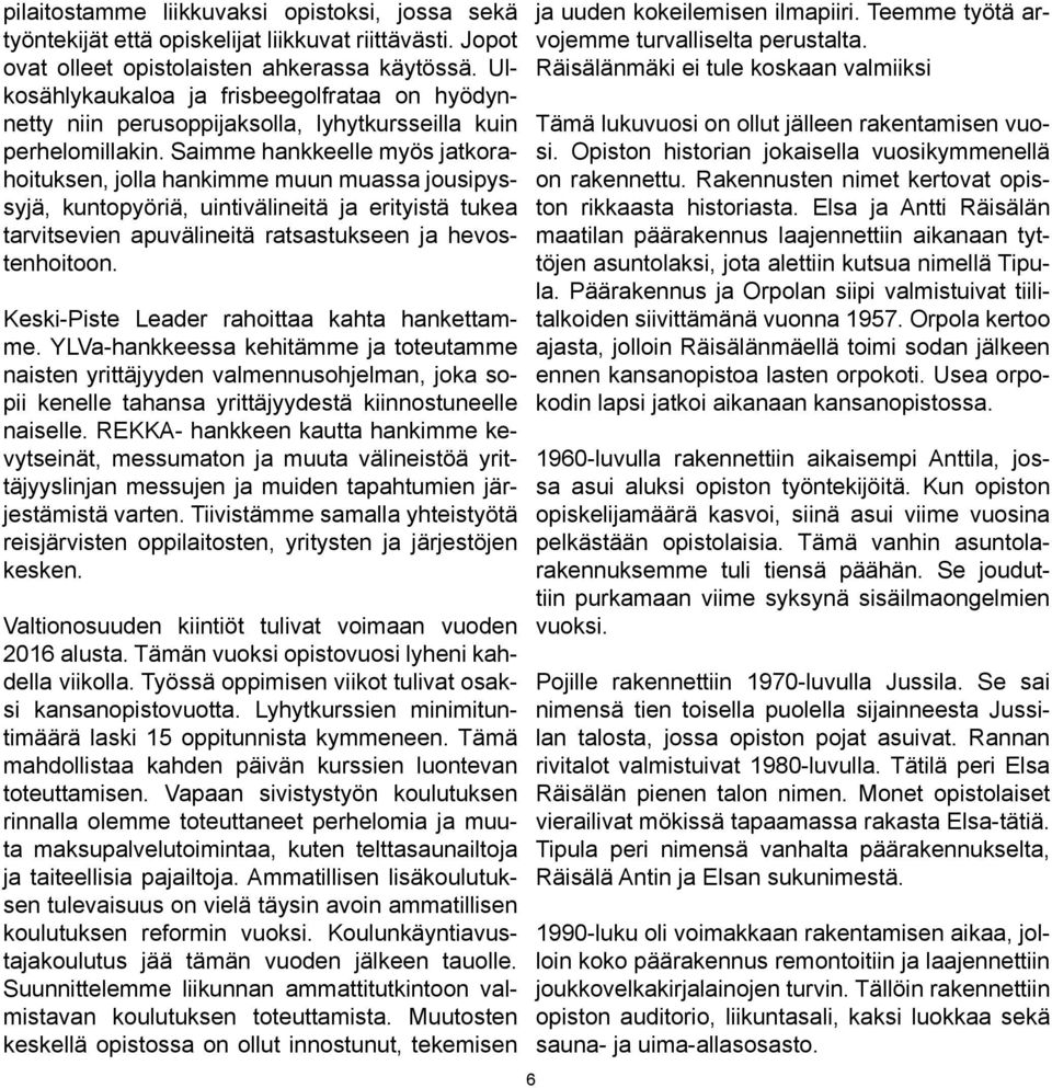 Saimme hankkeelle myös jatkorahoituksen, jolla hankimme muun muassa jousipyssyjä, kuntopyöriä, uintivälineitä ja erityistä tukea tarvitsevien apuvälineitä ratsastukseen ja hevostenhoitoon.