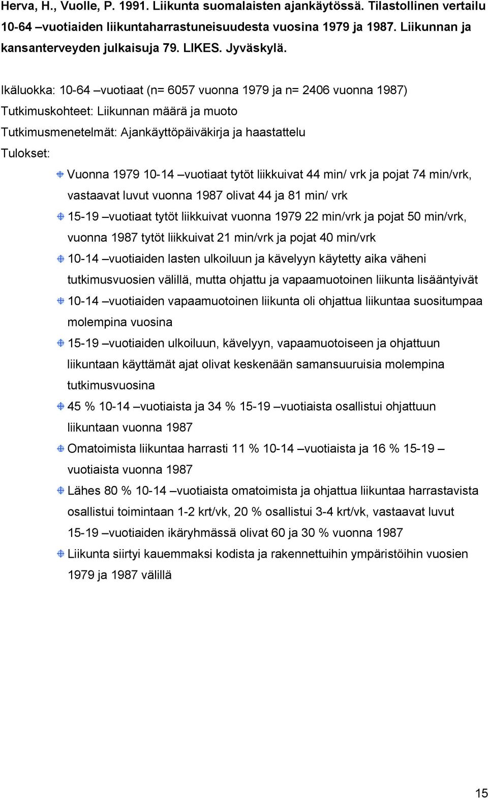 Ikäluokka: 10-64 vuotiaat (n= 6057 vuonna 1979 ja n= 2406 vuonna 1987) Tutkimuskohteet: Liikunnan määrä ja muoto Tutkimusmenetelmät: Ajankäyttöpäiväkirja ja haastattelu Vuonna 1979 10-14 vuotiaat