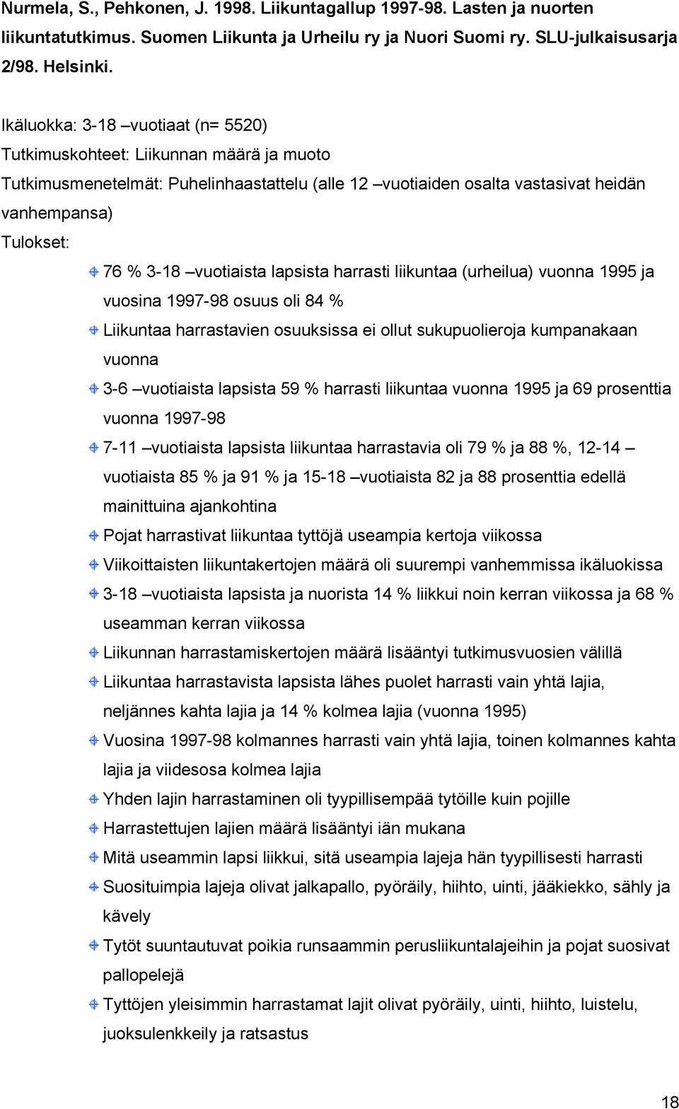 lapsista harrasti liikuntaa (urheilua) vuonna 1995 ja vuosina 1997-98 osuus oli 84 % Liikuntaa harrastavien osuuksissa ei ollut sukupuolieroja kumpanakaan vuonna 3-6 vuotiaista lapsista 59 % harrasti