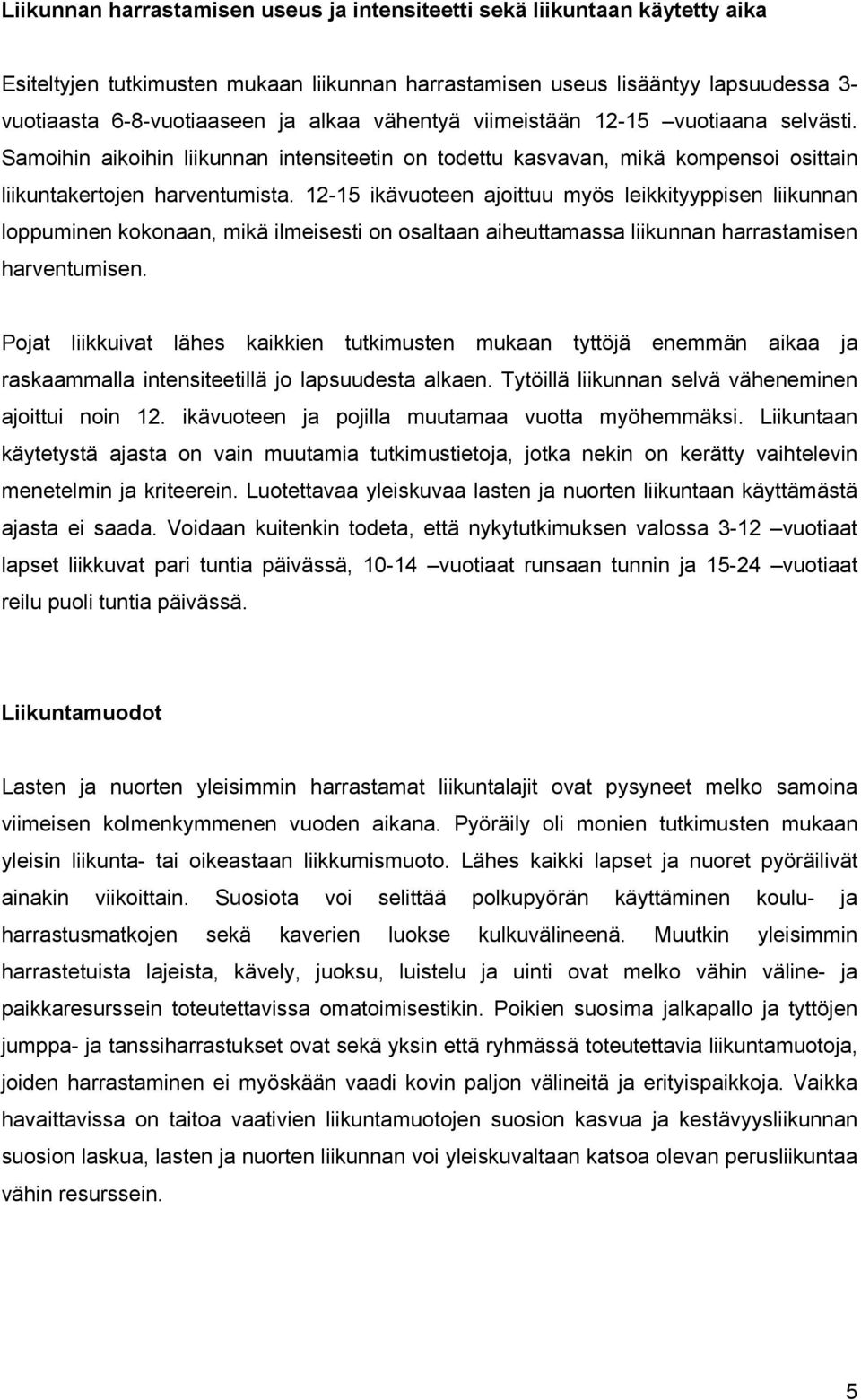 12-15 ikävuoteen ajoittuu myös leikkityyppisen liikunnan loppuminen kokonaan, mikä ilmeisesti on osaltaan aiheuttamassa liikunnan harrastamisen harventumisen.