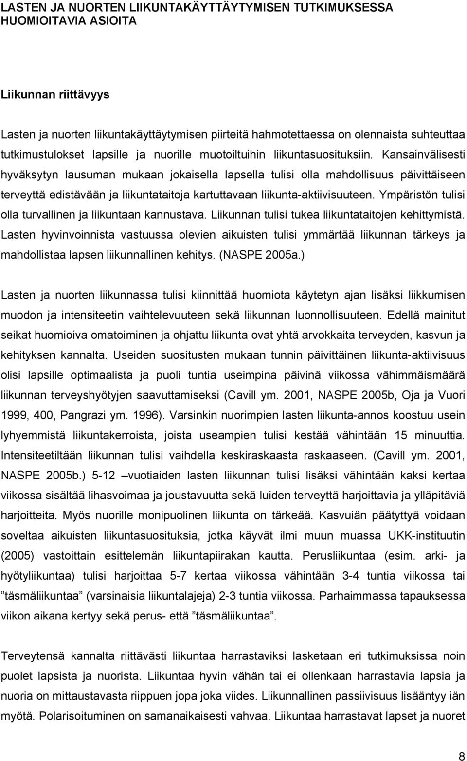 Kansainvälisesti hyväksytyn lausuman mukaan jokaisella lapsella tulisi olla mahdollisuus päivittäiseen terveyttä edistävään ja liikuntataitoja kartuttavaan liikunta-aktiivisuuteen.