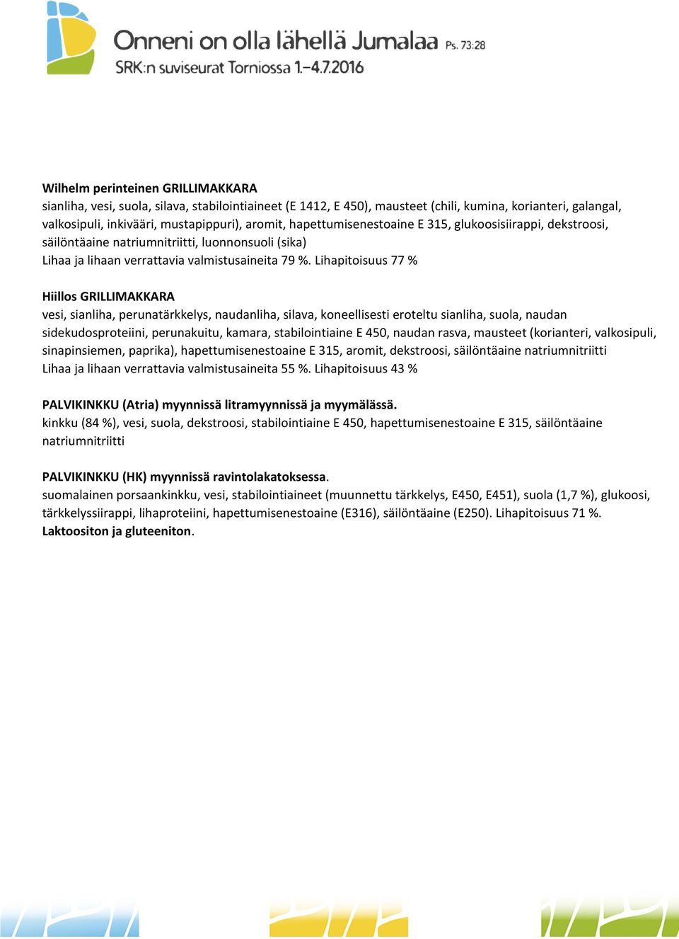 Lihapitoisuus 77 % Hiillos GRILLIMAKKARA vesi, sianliha, perunatärkkelys, naudanliha, silava, koneellisesti eroteltu sianliha, suola, naudan sidekudosproteiini, perunakuitu, kamara, stabilointiaine E