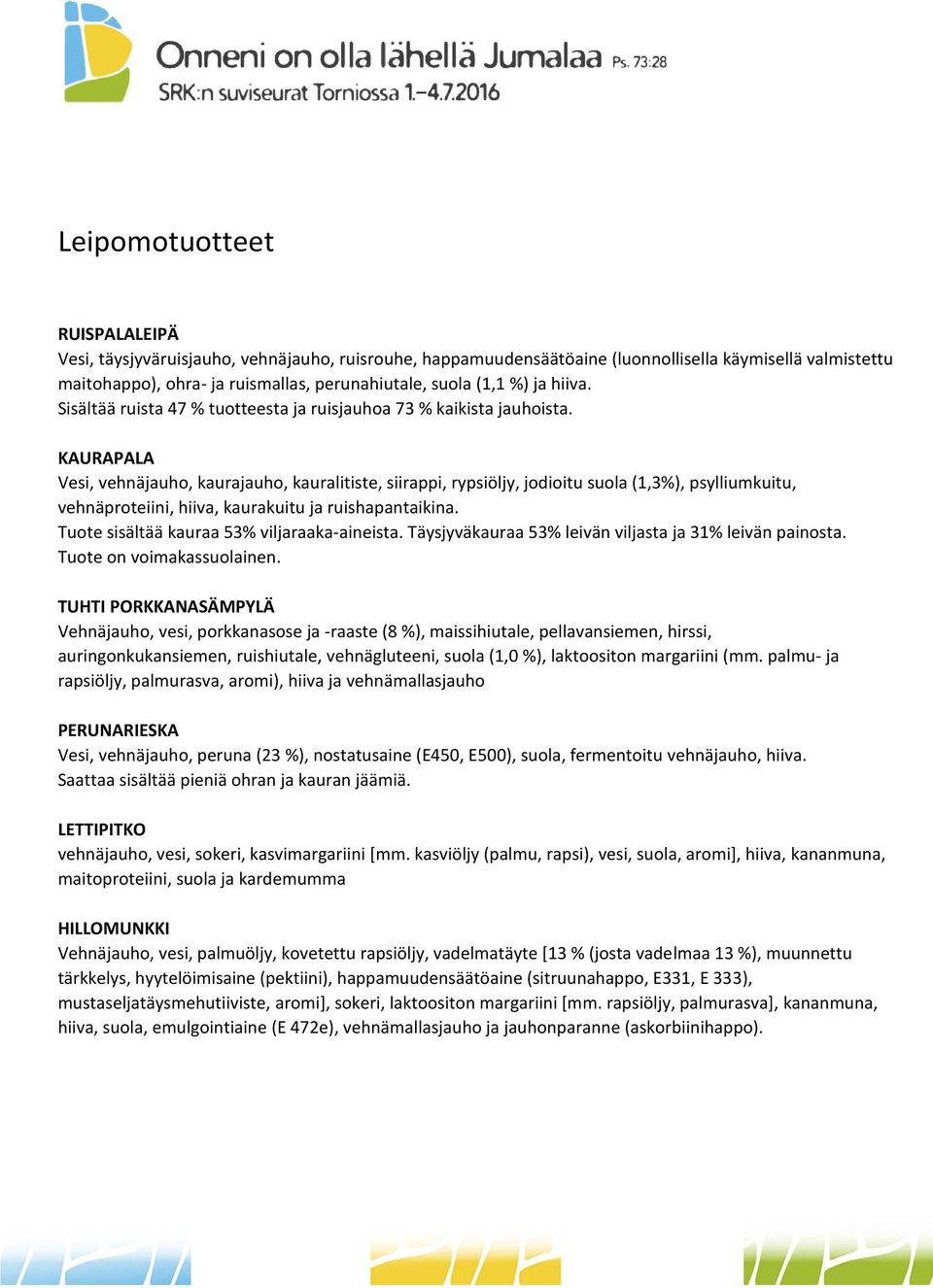 KAURAPALA Vesi, vehnäjauho, kaurajauho, kauralitiste, siirappi, rypsiöljy, jodioitu suola (1,3%), psylliumkuitu, vehnäproteiini, hiiva, kaurakuitu ja ruishapantaikina.