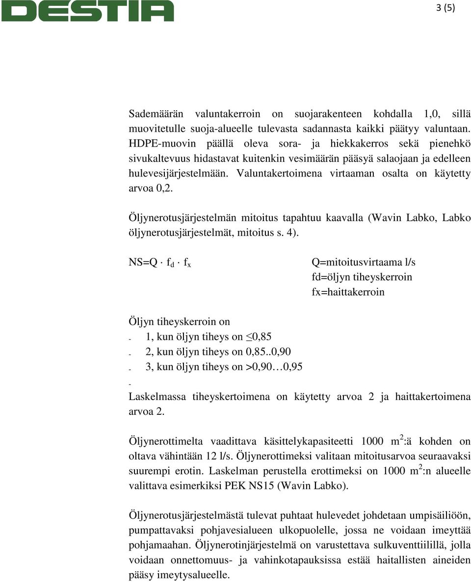 Valuntakertoimena virtaaman osalta on käytetty arvoa 0,2. Öljynerotusjärjestelmän mitoitus tapahtuu kaavalla (Wavin Labko, Labko öljynerotusjärjestelmät, mitoitus s. 4).