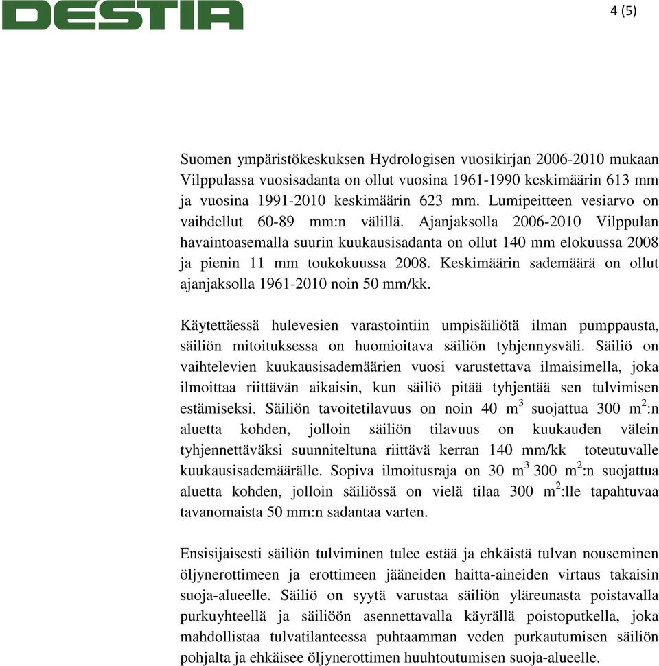 Keskimäärin sademäärä on ollut ajanjaksolla 1961-2010 noin 50 mm/kk. Käytettäessä hulevesien varastointiin umpisäiliötä ilman pumppausta, säiliön mitoituksessa on huomioitava säiliön tyhjennysväli.