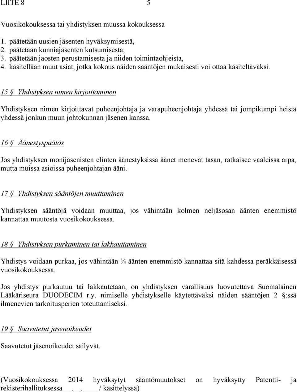 15 Yhdistyksen nimen kirjoittaminen Yhdistyksen nimen kirjoittavat puheenjohtaja ja varapuheenjohtaja yhdessä tai jompikumpi heistä yhdessä jonkun muun johtokunnan jäsenen kanssa.