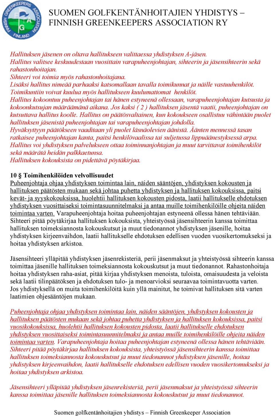 Toimikuntiin voivat kuulua myös hallitukseen kuulumattomat henkilöt. Hallitus kokoontuu puheenjohtajan tai hänen estyneenä ollessaan, varapuheenjohtajan kutsusta ja kokoonkutsujan määräämänä aikana.