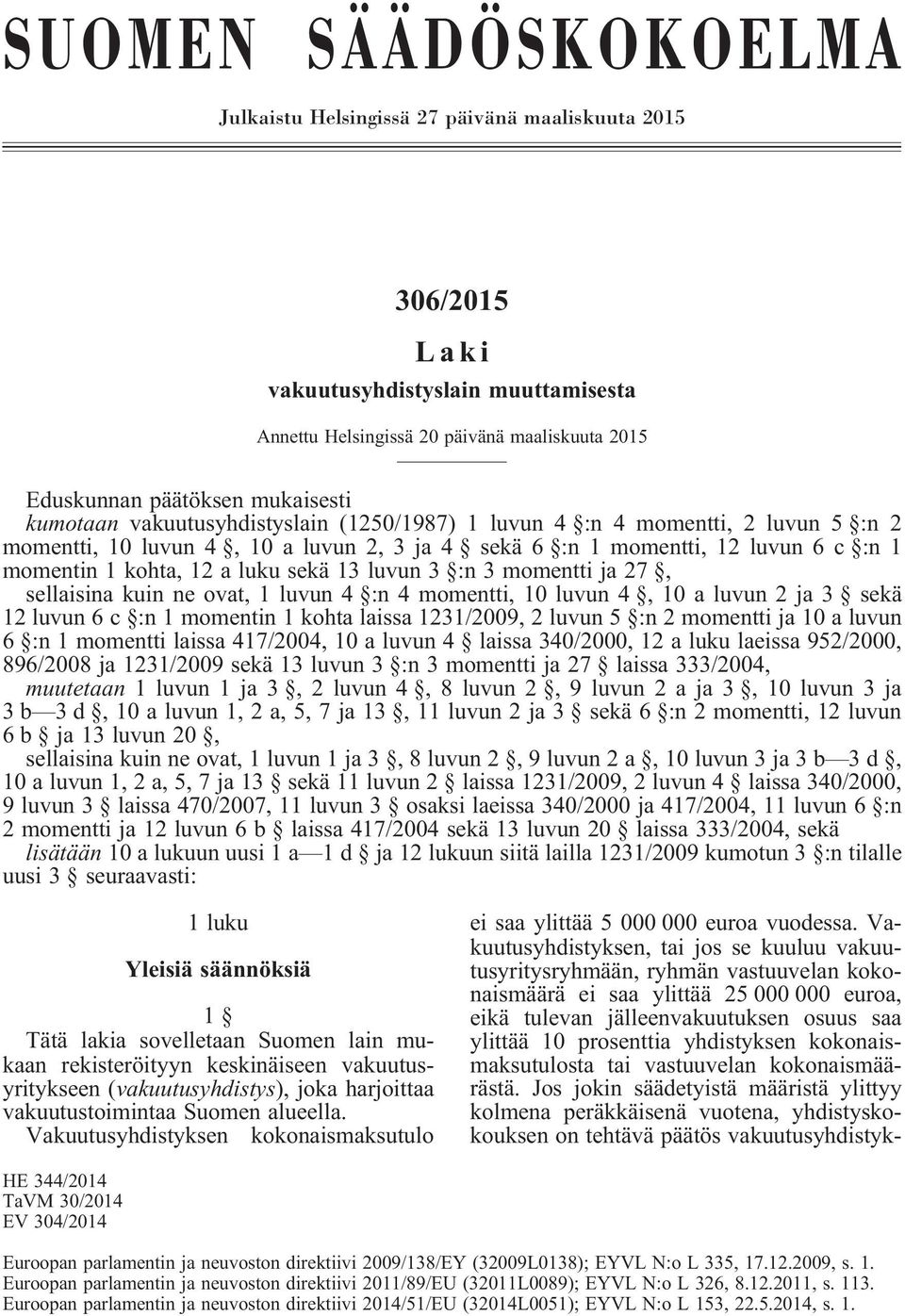 luku sekä 13 luvun 3 :n 3 momentti ja 27, sellaisina kuin ne ovat, 1 luvun 4 :n 4 momentti, 10 luvun 4, 10 a luvun 2 ja 3 sekä 12 luvun 6 c :n 1 momentin 1 kohta laissa 1231/2009, 2 luvun 5 :n 2